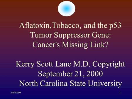 04/07/101 Aflatoxin,Tobacco, and the p53 Tumor Suppressor Gene: Cancer's Missing Link? Kerry Scott Lane M.D. Copyright September 21, 2000 North Carolina.
