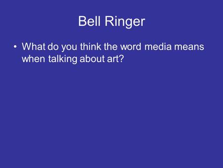 Bell Ringer What do you think the word media means when talking about art?