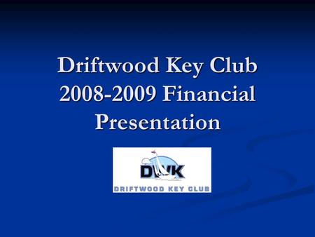 Driftwood Key Club 2008-2009 Financial Presentation.