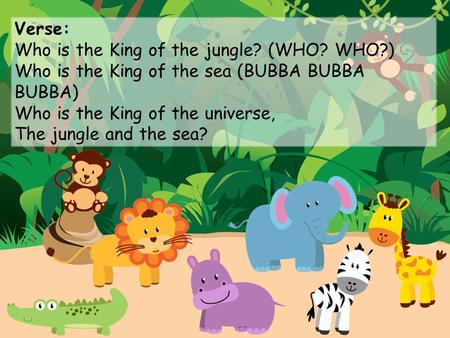 Verse: Who is the King of the jungle? (WHO? WHO?)