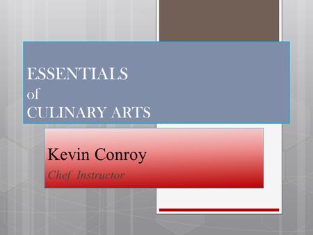 ESSENTIALS of CULINARY ARTS Kevin Conroy Chef Instructor.