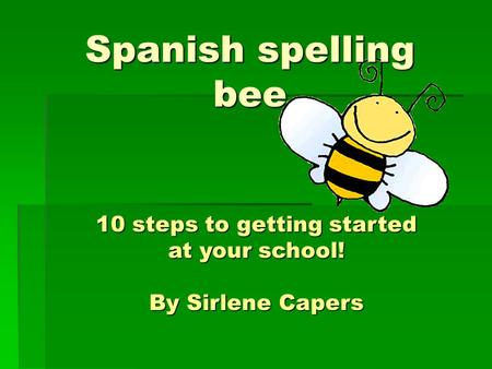 Spanish spelling bee 10 steps to getting started at your school! By Sirlene Capers.
