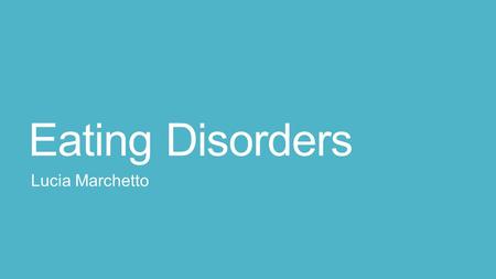 Eating Disorders Lucia Marchetto. Background Information: Eating disorders are a group of conditions that cause the individual to be so preoccupied with.