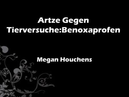 Artze Gegen Tierversuche:Benoxaprofen Megan Houchens.