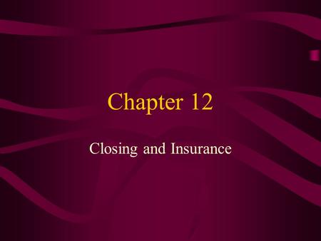 Chapter 12 Closing and Insurance. Learning Objectives List the information required to complete a standard settlement statement Name and describe the.