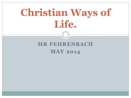 MR FEHRENBACH MAY 2014 Christian Ways of Life.. Learning Objectives “Christian teachings about Justice and the work of Martin Luther King” Your Task-To.