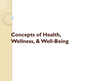 Concepts of Health, Wellness, & Well-Being
