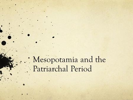 Mesopotamia and the Patriarchal Period. Ancient Mesopotamia.