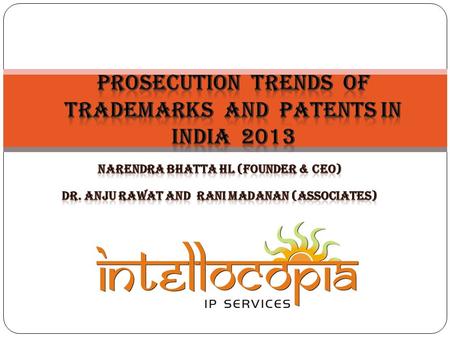 INTRODUCTION 06/01/2014 INTELLOCOPIA/HLNBHATTA 2 THE PRESENTATION IS: A COMPENDIUM OF PROSECUTION ACTIVITIES SPECIFIC TO PATENTS AND TRADEMARKS APPLICATIONS/REGISTRATIONS.