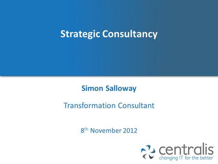 Strategic Consultancy Simon Salloway 8 th November 2012 Transformation Consultant.
