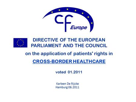DIRECTIVE OF THE EUROPEAN PARLIAMENT AND THE COUNCIL on the application of patients' rights in CROSS-BORDER HEALTHCARE voted 01.2011 Karleen De Rijcke.