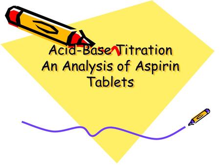 Acid-Base Titration An Analysis of Aspirin Tablets