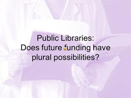 Public Libraries: Does future funding have plural possibilities?
