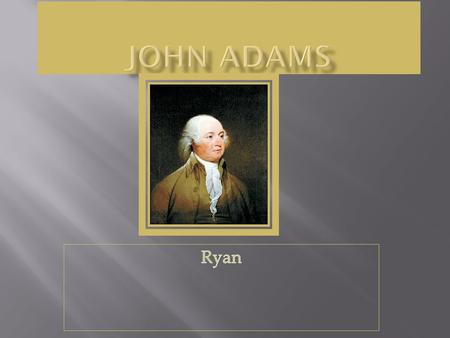 John Adams was born in Quincy, Massachusetts. John was born on October 30, 1725. John was a good student in school and did farming with his dad. Fun fact.