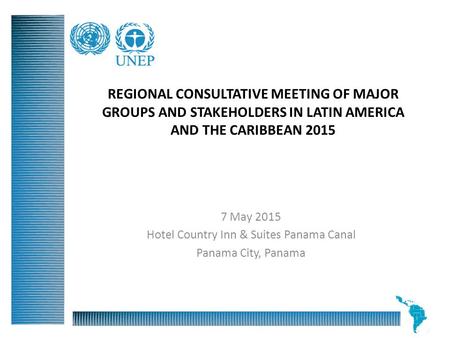 REGIONAL CONSULTATIVE MEETING OF MAJOR GROUPS AND STAKEHOLDERS IN LATIN AMERICA AND THE CARIBBEAN 2015 7 May 2015 Hotel Country Inn & Suites Panama Canal.