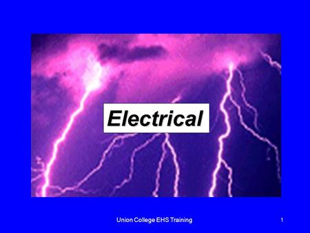 Union College EHS Training 1 Electrical. 2 Introduction An average of one worker is electrocuted on the job every day There are four main types of electrical.
