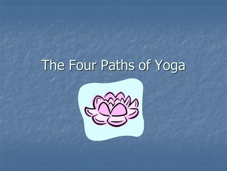 The Four Paths of Yoga. The four paths are… Active path = Karma yoga Active path = Karma yoga philosophical path = Jnana Yoga philosophical path = Jnana.