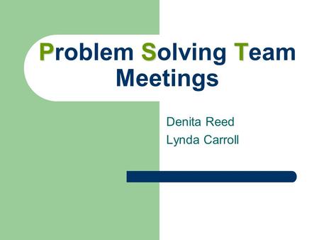 PST Problem Solving Team Meetings Denita Reed Lynda Carroll.