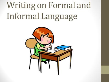 Writing on Formal and Informal Language