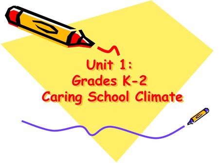 Unit 1: Grades K-2 Caring School Climate. Grade Level: Kindergarten-Grade 2 Topic: Caring School Climate Unit Goal: Students study Article 1 (Right.