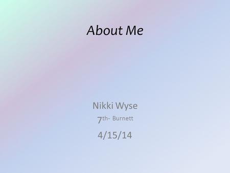 About Me Nikki Wyse 7 th- Burnett 4/15/14. Name Meaning “Nikki” means Greek goddess of victory of the people.
