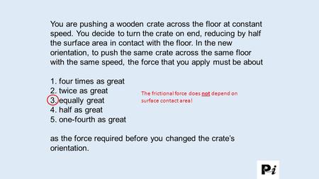 as the force required before you changed the crate’s orientation.