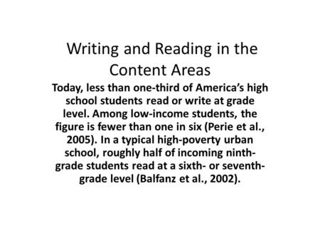 Writing and Reading in the Content Areas Today, less than one-third of America’s high school students read or write at grade level. Among low-income students,