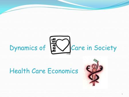 Dynamics of Care in Society Health Care Economics 1.