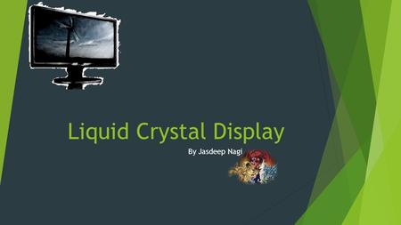 Liquid Crystal Display By Jasdeep Nagi. Connections  A computer monitor displays pictures and information. This reflects what is in the computer.