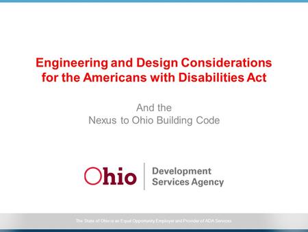 The State of Ohio is an Equal Opportunity Employer and Provider of ADA Services Engineering and Design Considerations for the Americans with Disabilities.