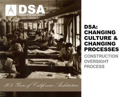 DSA: CHANGING CULTURE & CHANGING PROCESSES CONSTRUCTION OVERSIGHT PROCESS.
