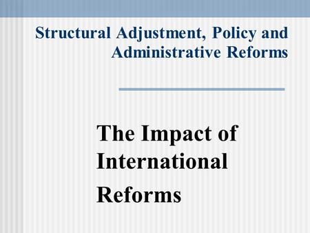 Structural Adjustment, Policy and Administrative Reforms The Impact of International Reforms.