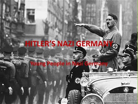 HITLER’S NAZI GERMANY Young People in Nazi Germany.