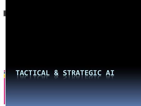 Tactical and Strategic Reasoning  Covers…  Deducing tactical situations from sketchy (limited) information  Using tactical situations to make decisions.