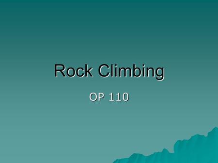 Rock Climbing OP 110. Rock Climbing  Rock climbing has gained significant popularity over the past number of years. Because of this rise in popularity,