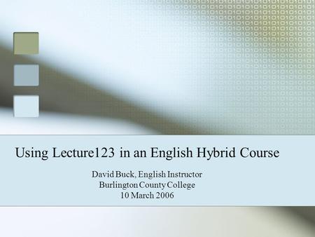 Using Lecture123 in an English Hybrid Course David Buck, English Instructor Burlington County College 10 March 2006.