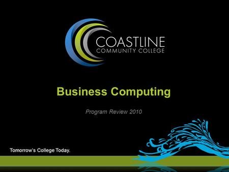 Program Review 2010 Business Computing Tomorrow’s College Today.