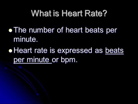 What is Heart Rate? The number of heart beats per minute. The number of heart beats per minute. Heart rate is expressed as beats per minute or bpm. Heart.