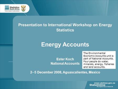 1 Your reference Presentation to International Workshop on Energy Statistics Energy Accounts Ester Koch National Accounts 2─5 December 2008, Aguascalientes,