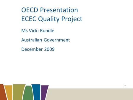 1 OECD Presentation ECEC Quality Project Ms Vicki Rundle Australian Government December 2009.