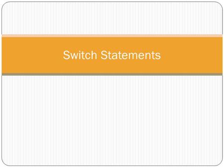 Switch Statements. Switch Statement Often you want to do a series of tests –if i==0 … else if i==1 …. else if i==2 … else if i==3 …. C++ provides the.