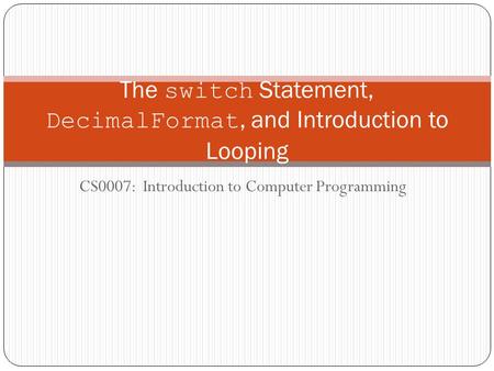 The switch Statement, DecimalFormat, and Introduction to Looping
