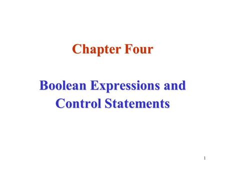 1 Chapter Four Boolean Expressions and Control Statements.