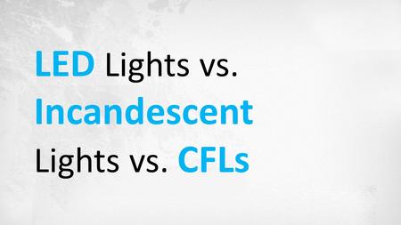 LED Lights vs. Incandescent Lights vs. CFLs. What are LEDS ? LEDs, or light–emitting diodes, are semiconductor devices that produce visible light when.