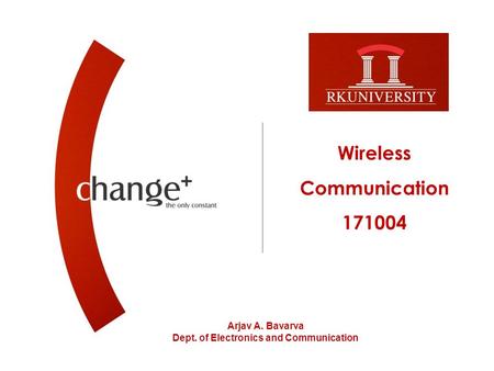 Wireless Communication 171004 Arjav A. Bavarva Dept. of Electronics and Communication.