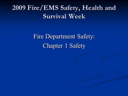 2009 Fire/EMS Safety, Health and Survival Week Fire Department Safety: Chapter 1 Safety.