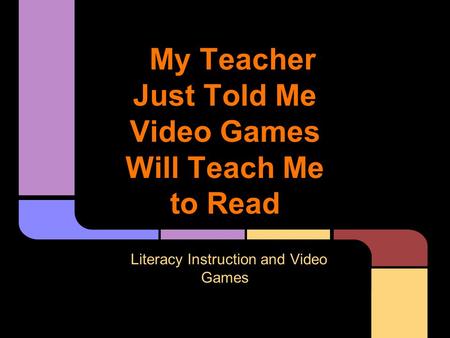 My Teacher Just Told Me Video Games Will Teach Me to Read Literacy Instruction and Video Games.
