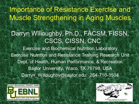 Darryn Willoughby, Ph.D., FACSM, FISSN, CSCS, CISSN, CNC Exercise and Biochemical Nutrition Laboratory Exercise Nutrition and Resistance Training Research.
