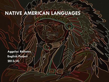 Aggelos Rallatos English Project 2013-14 NATIVE AMERICAN LANGUAGES.