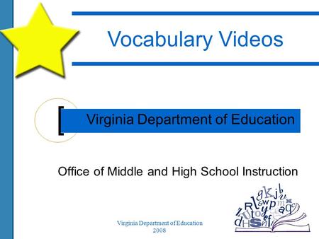 Virginia Department of Education 2008 Office of Middle and High School Instruction Virginia Department of Education Vocabulary Videos.
